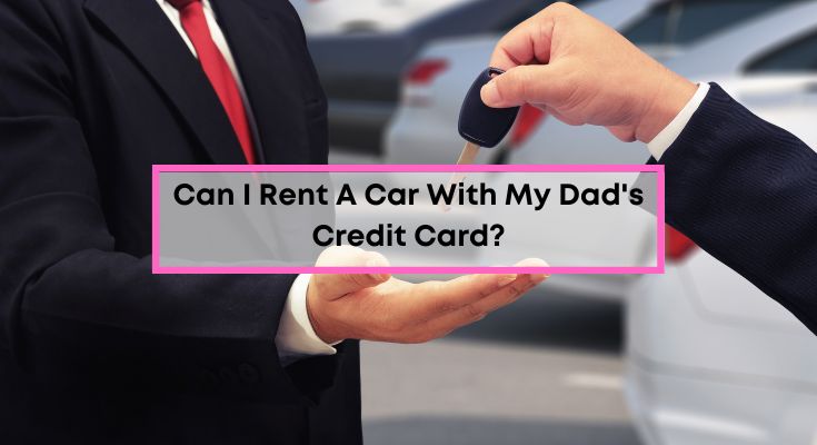 Can-I-Rent-A-Car-With-My-Dads-Credit-Card
