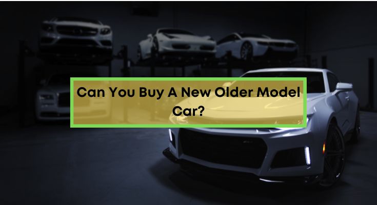 Can-You-Buy-A-New-Older-Model-Car